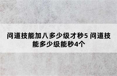 问道技能加八多少级才秒5 问道技能多少级能秒4个